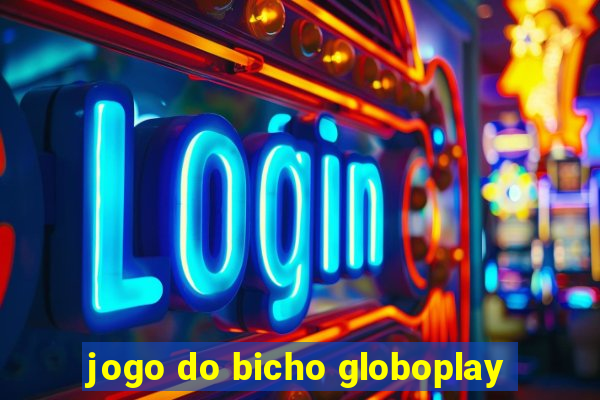 jogo do bicho globoplay