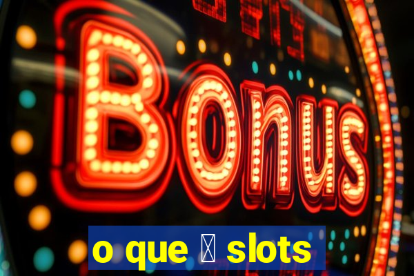 o que 茅 slots