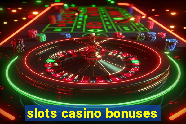 slots casino bonuses