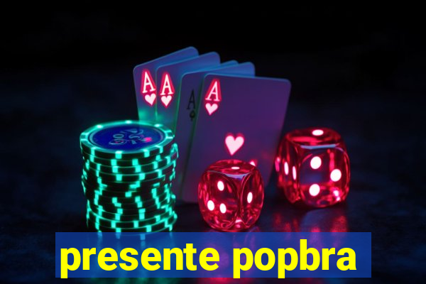 presente popbra