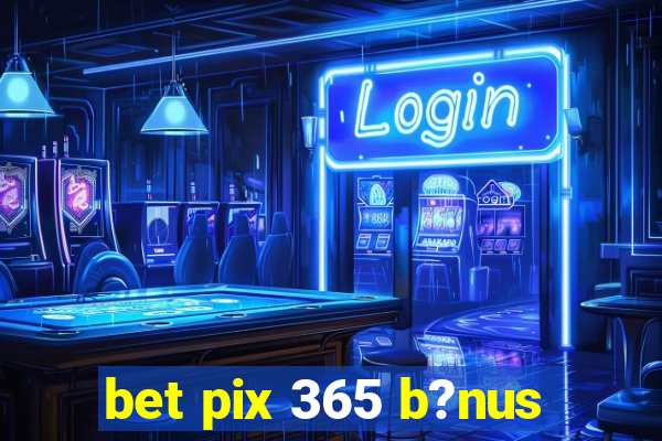 bet pix 365 b?nus