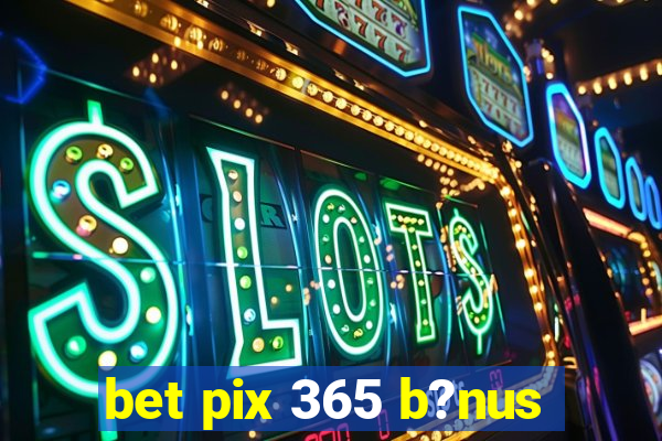 bet pix 365 b?nus