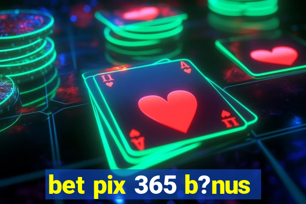 bet pix 365 b?nus