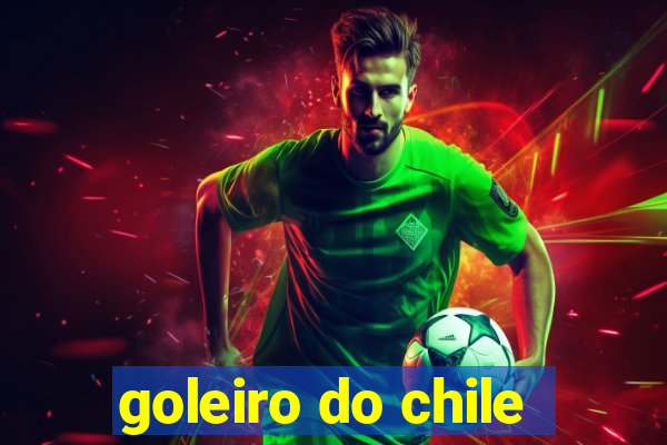 goleiro do chile