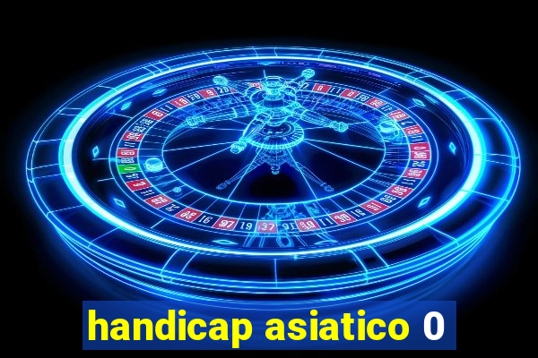 handicap asiatico 0