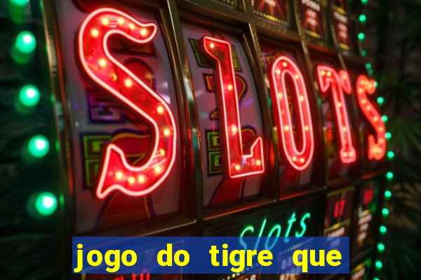 jogo do tigre que ganha dinheiro link