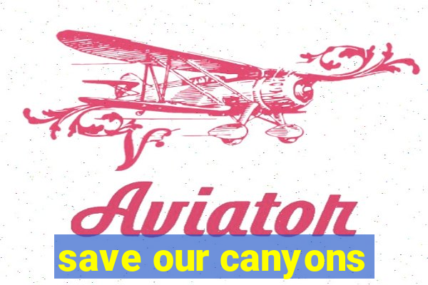 save our canyons