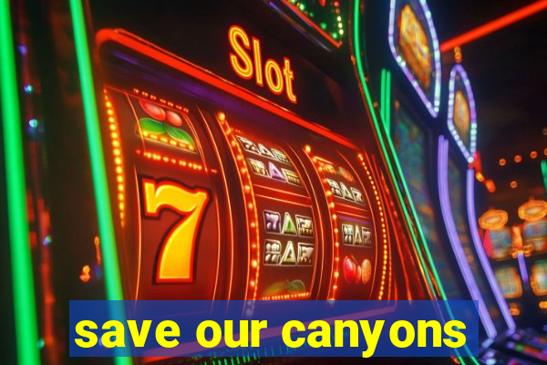 save our canyons