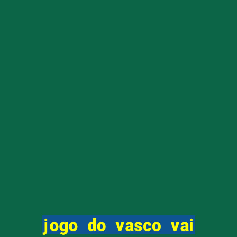 jogo do vasco vai passar na globo