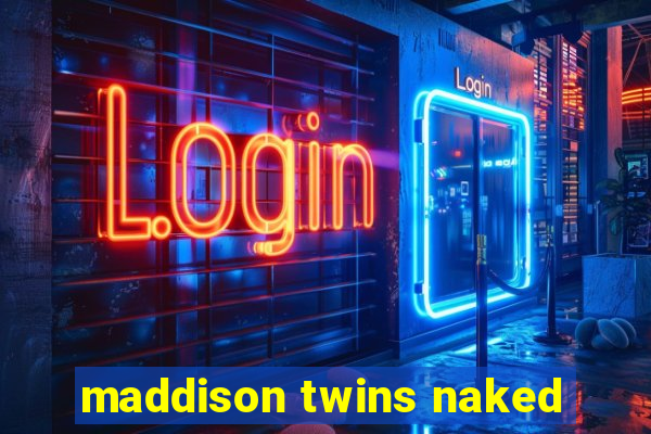 maddison twins naked