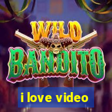 i love video