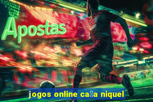 jogos online ca莽a niquel