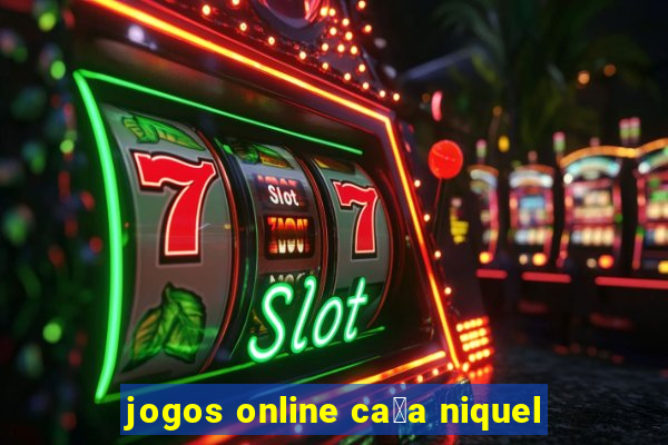 jogos online ca莽a niquel