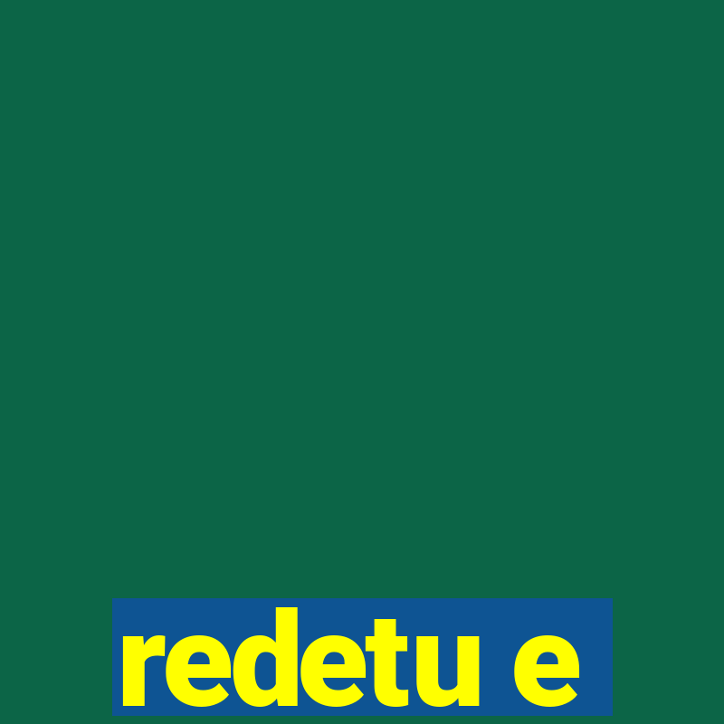 redetu e