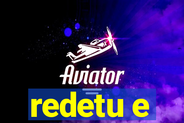 redetu e