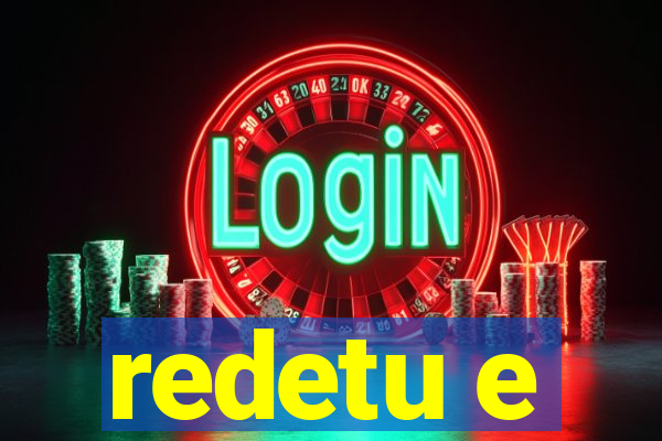 redetu e