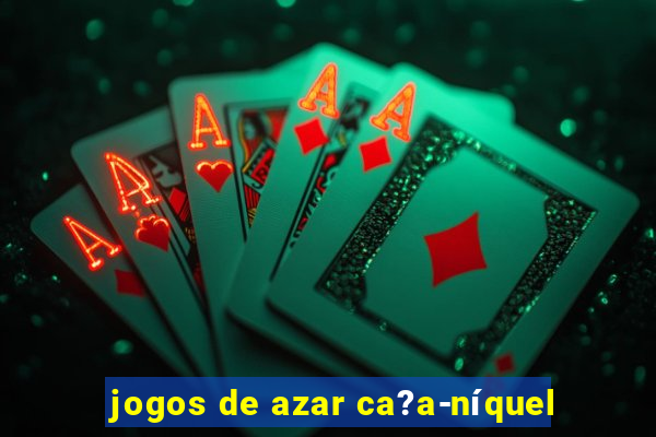 jogos de azar ca?a-níquel