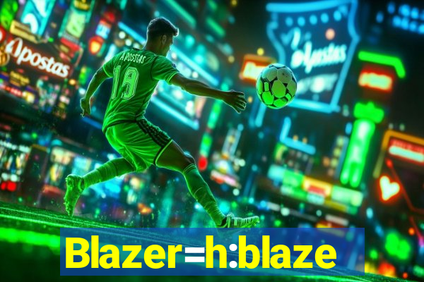 Blazer=h:blaze