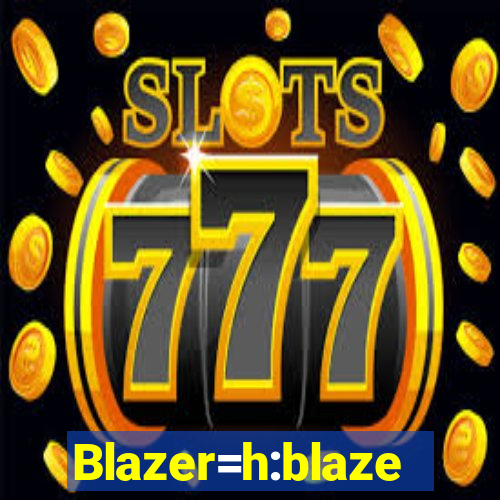 Blazer=h:blaze