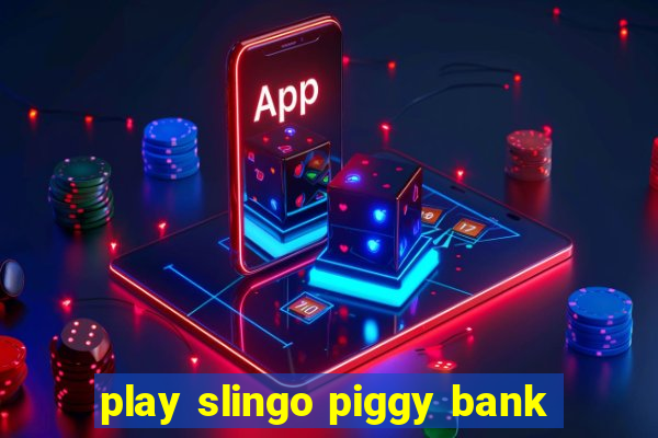 play slingo piggy bank