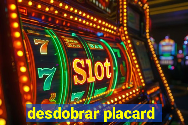 desdobrar placard