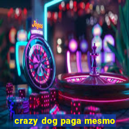 crazy dog paga mesmo