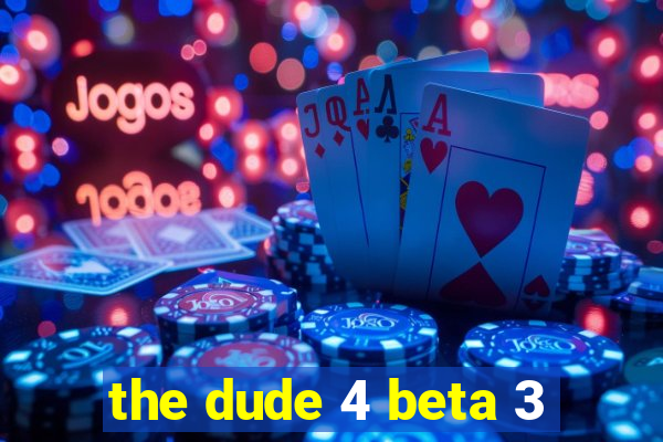 the dude 4 beta 3