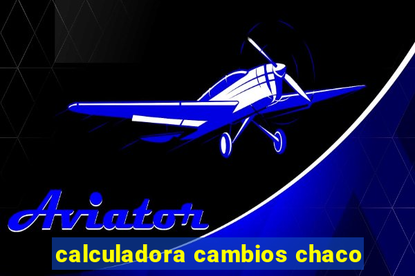 calculadora cambios chaco