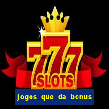 jogos que da bonus no cadastro