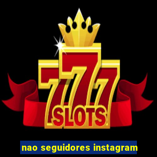 nao seguidores instagram