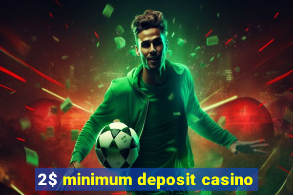 2$ minimum deposit casino