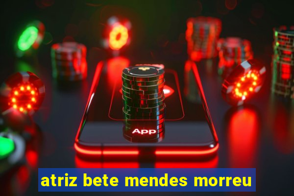 atriz bete mendes morreu