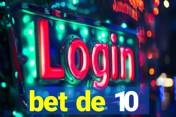 bet de 10