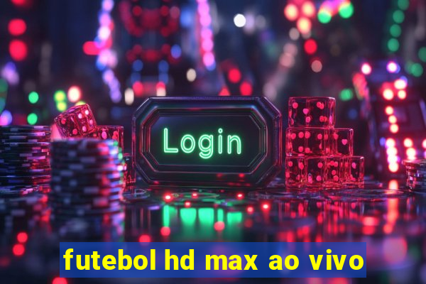 futebol hd max ao vivo