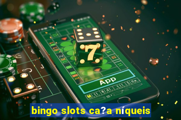 bingo slots ca?a níqueis