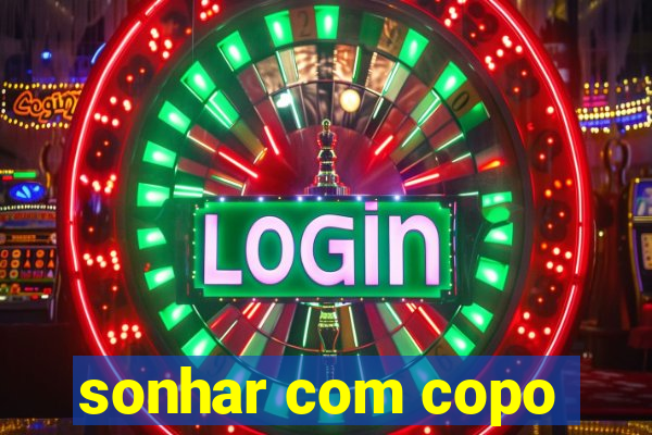 sonhar com copo