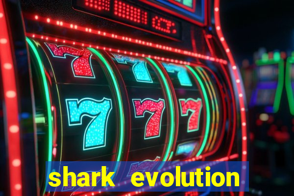 shark evolution dinheiro infinito