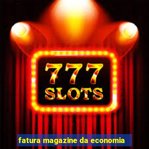 fatura magazine da economia