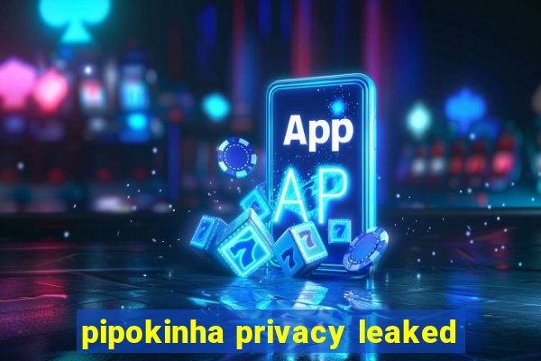 pipokinha privacy leaked