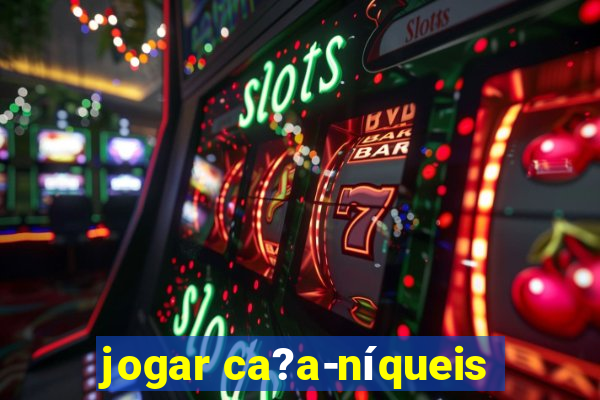 jogar ca?a-níqueis