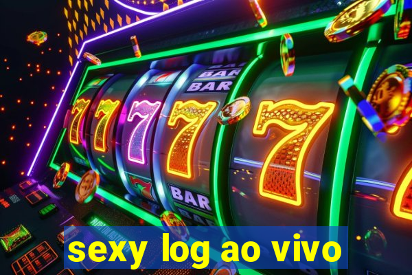 sexy log ao vivo