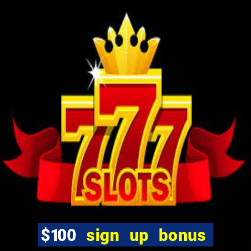 $100 sign up bonus casino no deposit free play