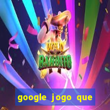 google jogo que ganha dinheiro de verdade