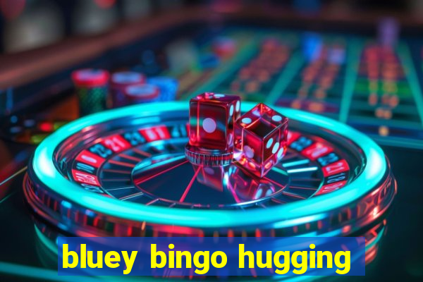 bluey bingo hugging