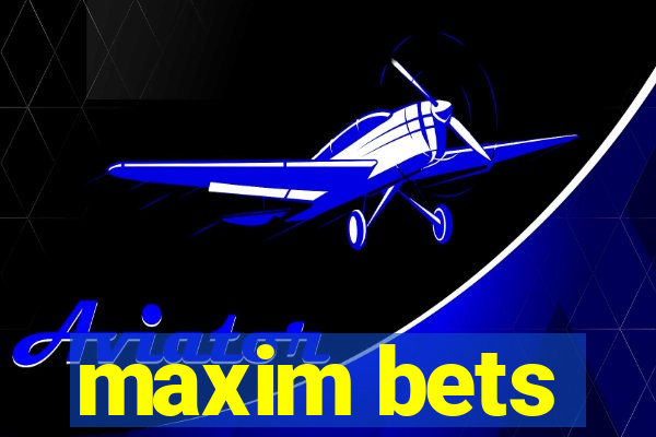 maxim bets