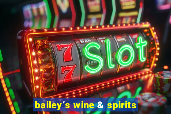 bailey’s wine & spirits