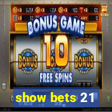 show bets 21