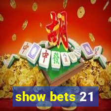 show bets 21