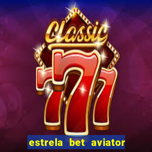 estrela bet aviator login entrar