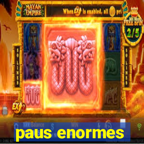 paus enormes